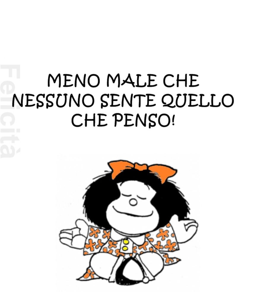 "Meno male che nessuno sente quello che penso!" - Mafalda