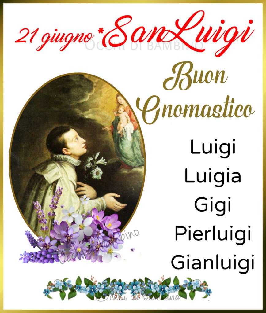 21 Giugno San Luigi. Buon Onomastico Luigi, Luigia, Gigi, Pierluigi, Gianluigi.