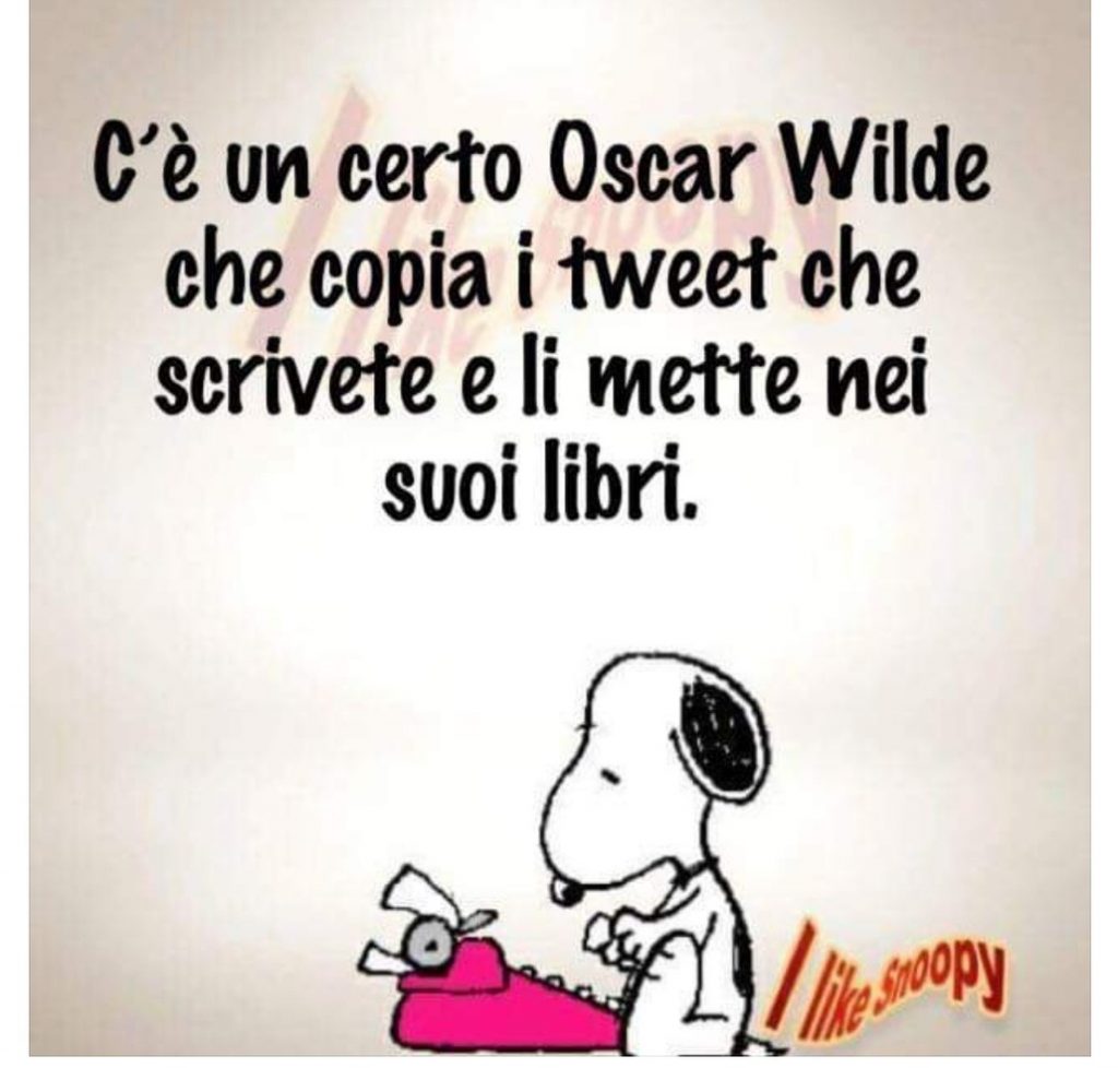 C'è un certo Oscar Wilde che copia i tweet che scrivete e li mette nei suoi libri. - Snoopy